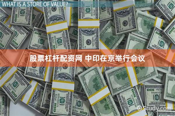 股票杠杆配资网 中印在京举行会议