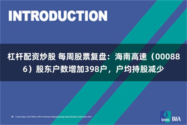 杠杆配资炒股 每周股票复盘：海南高速（000886）股东户数增加398户，户均持股减少