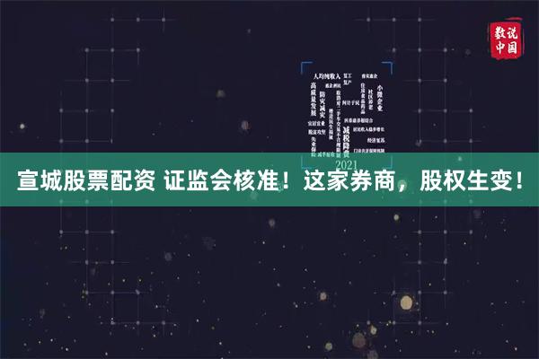 宣城股票配资 证监会核准！这家券商，股权生变！