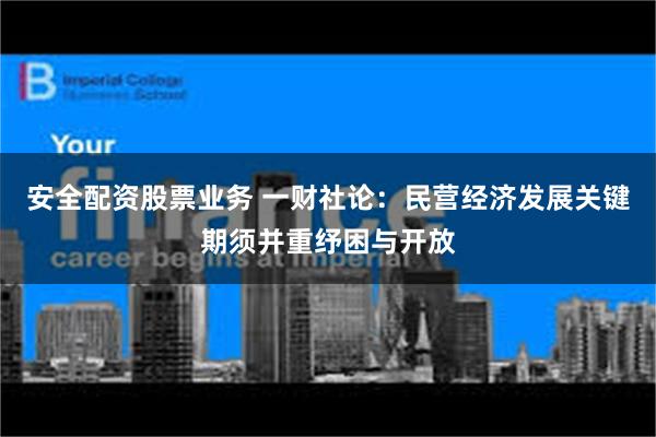 安全配资股票业务 一财社论：民营经济发展关键期须并重纾困与开放