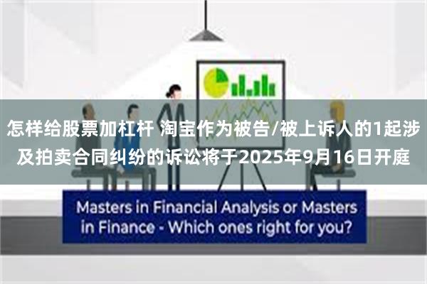 怎样给股票加杠杆 淘宝作为被告/被上诉人的1起涉及拍卖合同纠纷的诉讼将于2025年9月16日开庭